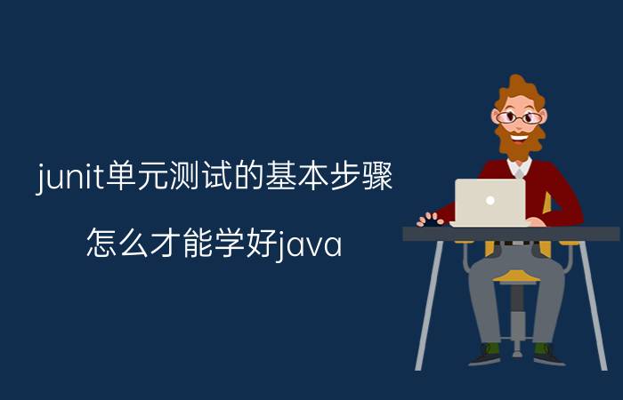 junit单元测试的基本步骤 怎么才能学好java？